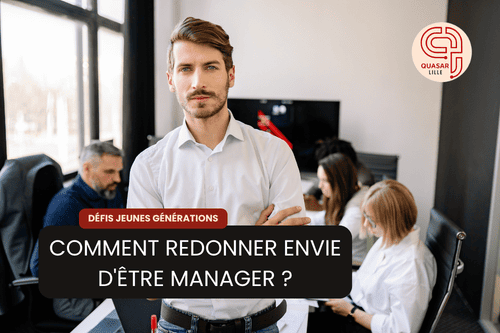 Comment (re)donner l'envie d'être manager ? - Article blog Quasar Lille